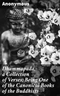 Anonymous: Dhammapada, a Collection of Verses; Being One of the Canonical Books of the Buddhists 
