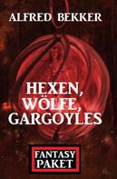 Alfred Bekker: Hexen, Wölfe, Gargoyles: Fantasy Paket 