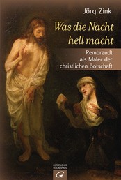 Was die Nacht hell macht - Rembrandt als Maler der christlichen Botschaft