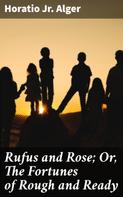 Jr. Horatio Alger: Rufus and Rose; Or, The Fortunes of Rough and Ready 