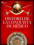 Antonio de Solís: Historia de la conquista de México 