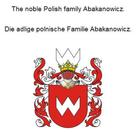 Werner Zurek: The noble Polish family Abakanowicz. Die adlige polnische Familie Abakanowicz. 