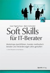 Soft Skills für IT-Berater - Workshops durchführen, Kunden methodisch beraten und Veränderungen aktiv gestalten