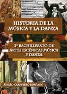 Álvaro Carretero Santiago: Historia de la música y la danza. 2º bachillerato, artes escénicas, música y danza 