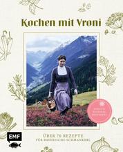 Kochen mit Vroni - Über 70 Rezepte für bayerische Schmankerl – einfach, regional, besonders.