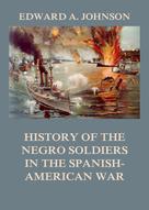 Edward Augustus Johnson: History of the Negro Soldiers in the Spanish-American War 