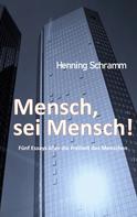 Henning Schramm: Mensch, sei Mensch! 