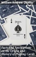 William Andrew Chatto: Facts and Speculations on the Origin and History of Playing Cards 