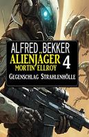 Alfred Bekker: Alienjäger Mortin Ellroy 4: Gegenschlag Strahlenhölle 