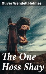 The One Hoss Shay - With its Companion Poems How the Old Horse Won the Bet & / The Broomstick Train