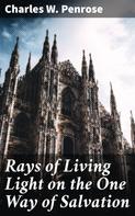 Charles W. Penrose: Rays of Living Light on the One Way of Salvation 