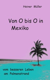 Von O bis O in Mexiko - vom besseren Leben am Palmenstrand