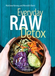 Everyday Raw Detox - Mit über 95 Rohkostrezepten natürlich entgiften
