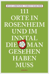 111 Orte in Rosenheim und im Inntal, die man gesehen haben muss - Reiseführer