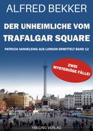 Alfred Bekker: Der Unheimliche vom Trafalgar Square: Patricia Vanhelsing aus London ermittelt Band 12. Zwei mysteriöse Fälle 