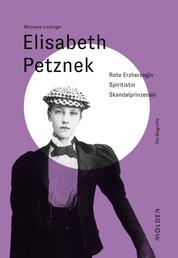 Elisabeth Petznek - Rote Erzherzogin – Spiritistin – Skandalprinzessin