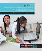 El profe 2.0 - La construcción de actividades de aprendizaje con tecnologías de la información, la comunicación y el diseño