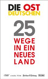 Die Ostdeutschen - 25 Wege in ein neues Land