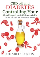 Charles Fuchs: CBD oil and Diabetes Controlling Your Blood Sugar Levels Ultimate Guide 