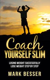 Coach Yourself Slim - Losing weight successfully - lose weight step by step.