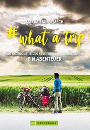 # what a trip - Abenteuer Heimat - Mit dem E-Bike einmal Quer durch Deutschland - 16 Bundesländer, 7500 km Radfernweg: Alle E-Bike-Routen vor der Haustür. Mit zahlreichen Bildern auf 192 Seiten.