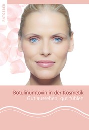Patientenratgeber Botulinumtoxin in der Kosmetik - Gut aussehen, gut fühlen