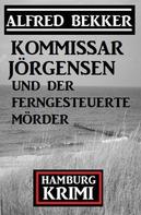 Alfred Bekker: Kommissar Jörgensen und der ferngesteuerte Mörder: Kommissar Jörgensen Hamburg Krimi 