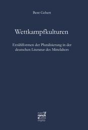 Wettkampfkulturen - Erzählformen der Pluralisierung in der deutschen Literatur des Mittelalters