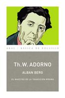 Theodor W. Adorno: Alban Berg. El maestro de la transición mínima (Monografías musicales) 