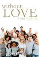 Des Bowman: Without Love I Am Nothing 