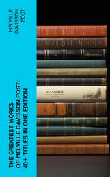 The Greatest Works of Melville Davisson Post: 40+ Titles in One Edition - Uncle Abner Mysteries, Randolph Mason Schemes, Sir Henry Marquis Tales, Dwellers in the Hills