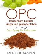 Dieter Mann: OPC - Traubenkern-Extrakt: länger und gesünder leben ★★★