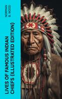 Norman B. Wood: Lives of Famous Indian Chiefs (Illustrated Edition) 