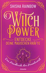 WitchPower – Entdecke deine magischen Kräfte - Das Handbuch der Hexenkunst