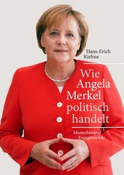 Wie Angela Merkel politisch handelt - Musterbeispiel Energiewende