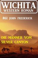 John Frederick: Die Männer vom Silver Canyon: Wichita Western Roman 61 