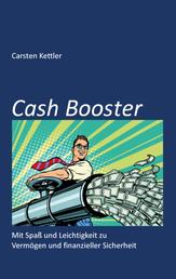 Cash Booster - Mit Spaß und Leichtigkeit zu Vermögen und finanzieller Sicherheit
