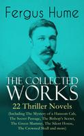 Fergus Hume: The Collected Works of Fergus Hume: 22 Thriller Novels (Including The Mystery of a Hansom Cab, The Secret Passage, The Bishop's Secret, The Green Mummy, The Silent House, The Crowned Skull an 