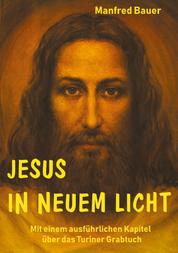 Jesus in Neuem Licht - Mit einem ausführlichen Kapitel über das Turiner Grabtuch