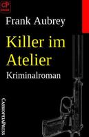Frank Aubrey: Killer im Atelier: Kriminalroman 
