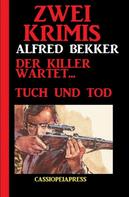 Alfred Bekker: Zwei Krimis. Der Killer wartet. Tuch und Tod 