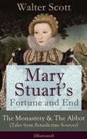 Sir Walter Scott: Mary Stuart's Fortune and End: The Monastery & The Abbot (Tales from Benedictine Sources) - Illustrated 