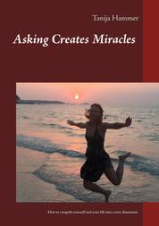 Asking Creates Miracles - Ask and you shall receive - How to catapult yourself and your life into a new dimension ( Inspiration x Creativity ) ²