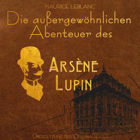 Arsene Lupin - Die außergewöhnlichen Abenteuer von Arsène Lupin (Ungekürzt)