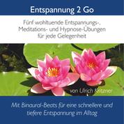 Entspannung 2 Go - Fünf wohltuende Entspannung-, Meditations- Und Hypnose-Übungen für jede Gelegenheit mit Binaural-Beats