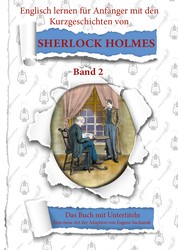 Englisch für Anfänger mit Sherlock Holmes. Die Abenteuer des Sherlock Holmes neu geschrieben für Lernende. Band 2 - Das Buch mit Untertiteln - Zweisprachige Lektüre - Bilinguales Buch - Englisch lernen - Englisch Deutsch - Paralleltext