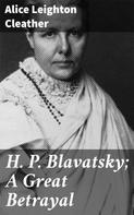 Alice Leighton Cleather: H. P. Blavatsky; A Great Betrayal 