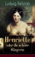 Ludwig Rellstab: Henriette oder die schöne Sängerin 