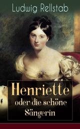 Henriette oder die schöne Sängerin - Eine Geschichte unserer Tage