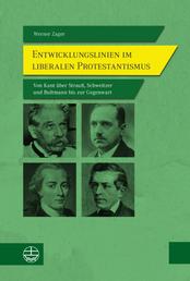 Entwicklungslinien im liberalen Protestantismus - Von Kant über Strauß, Schweitzer und Bultmann bis zur Gegenwart